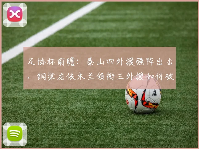 足协杯前瞻：泰山四外援强阵出击，铜梁龙依木兰领衔三外援如何破局？